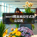 word图案底纹样式怎么设置（图4）