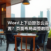 Word上下边距怎么设置?页面布局调整教程(图3) Word上下边距怎么设置?页面布局调整教程(图3)