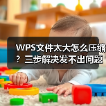 WPS文件太大怎么压缩？三步解决发不出问题（图1）