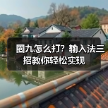 圈九怎么打?输入法三招教你轻松实现(图1) 圈九怎么打?输入法三招教你轻松实现(图1)