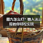 圈九怎么打?输入法三招教你轻松实现(图2) 圈九怎么打?输入法三招教你轻松实现(图2)