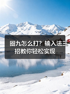 圈九怎么打?输入法三招教你轻松实现(图4) 圈九怎么打?输入法三招教你轻松实现(图4)