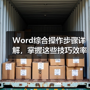Word综合操作步骤详解,掌握这些技巧效率翻倍!(图3) Word综合操作步骤详解,掌握这些技巧效率翻倍!(图3)