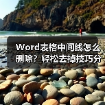 Word表格中间线怎么删除？轻松去掉技巧分享（图4）