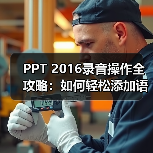 PPT 2016录音操作全攻略:如何轻松添加语音教程(图1) PPT 2016录音操作全攻略:如何轻松添加语音教程(图1)