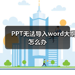 PPT无法导入word大纲怎么办(图1) PPT无法导入word大纲怎么办(图1)